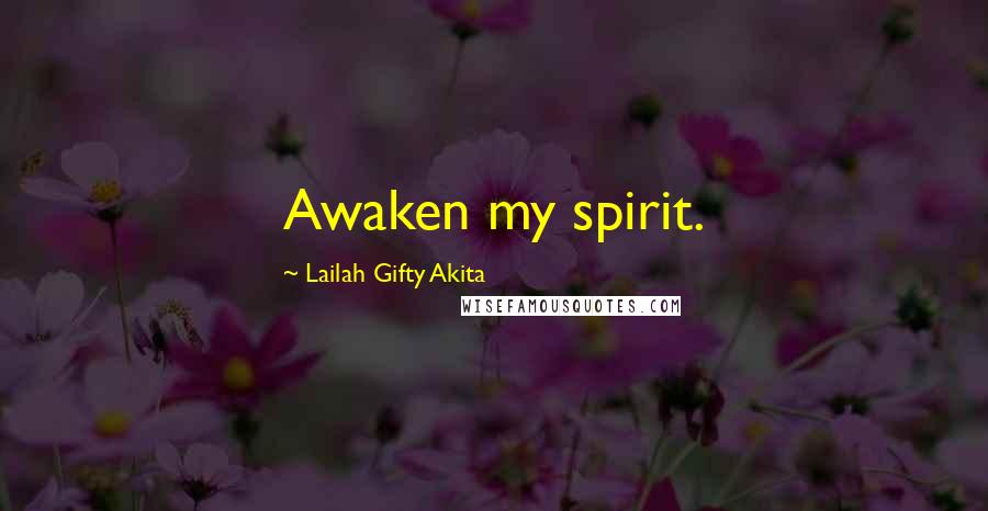 Lailah Gifty Akita Quotes: Awaken my spirit.