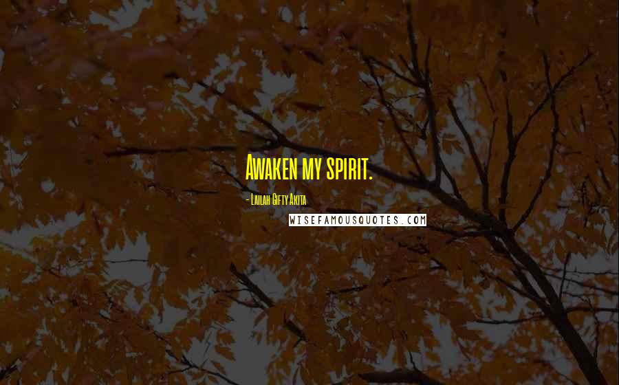 Lailah Gifty Akita Quotes: Awaken my spirit.