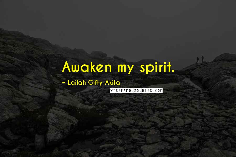 Lailah Gifty Akita Quotes: Awaken my spirit.