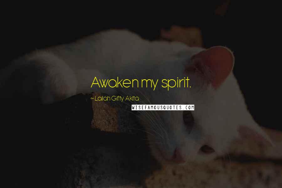 Lailah Gifty Akita Quotes: Awaken my spirit.
