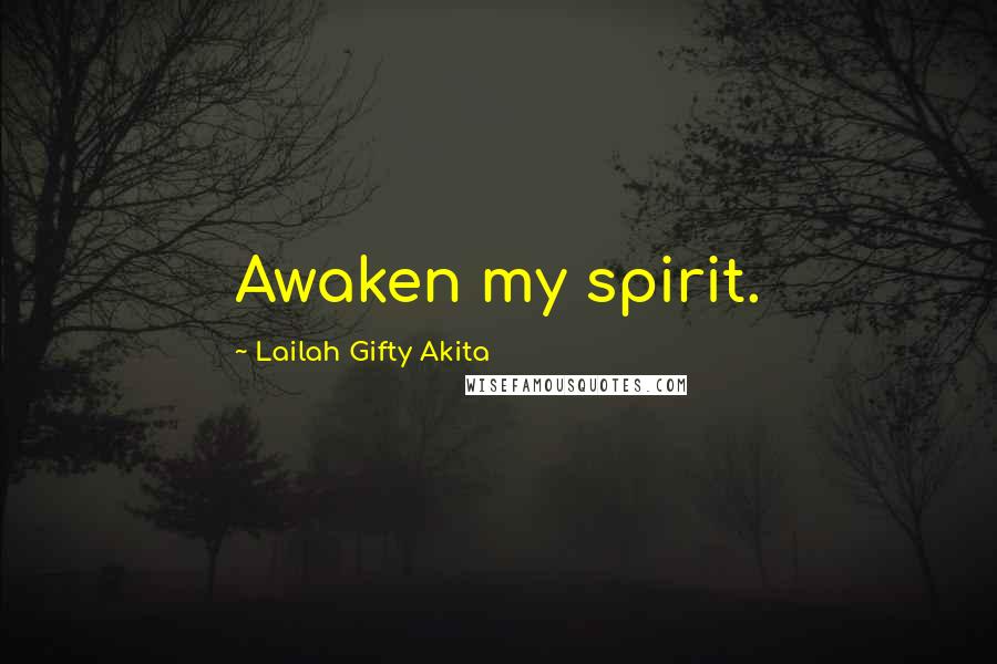 Lailah Gifty Akita Quotes: Awaken my spirit.