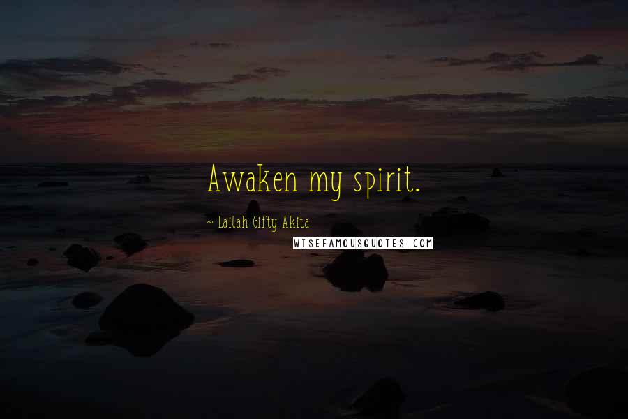 Lailah Gifty Akita Quotes: Awaken my spirit.