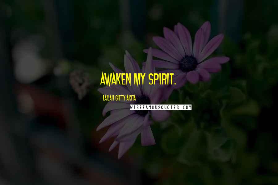 Lailah Gifty Akita Quotes: Awaken my spirit.