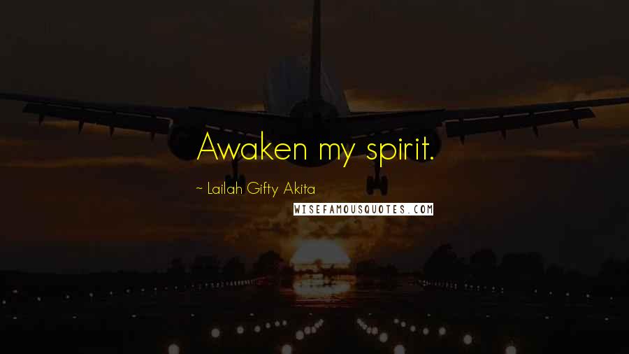 Lailah Gifty Akita Quotes: Awaken my spirit.