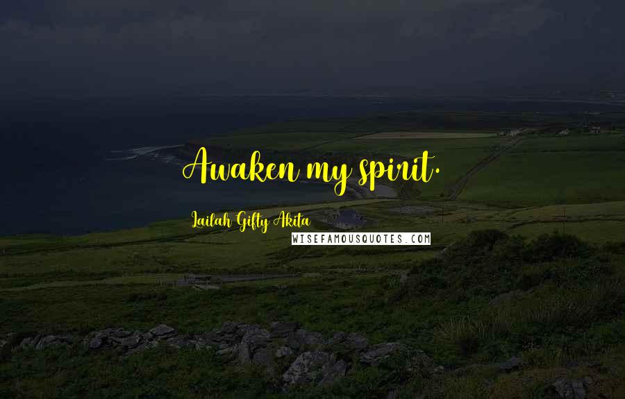 Lailah Gifty Akita Quotes: Awaken my spirit.