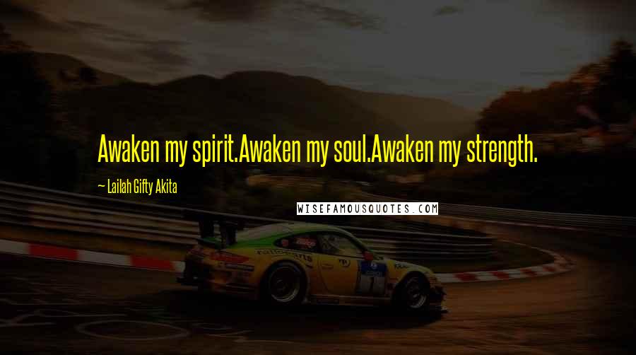 Lailah Gifty Akita Quotes: Awaken my spirit.Awaken my soul.Awaken my strength.