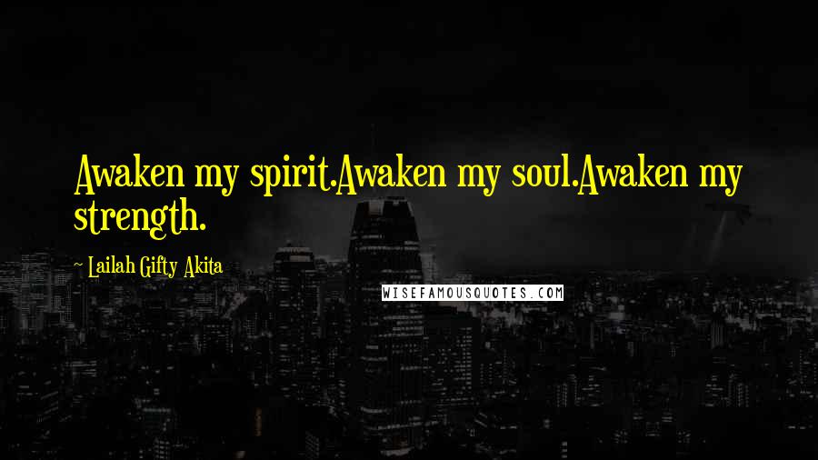 Lailah Gifty Akita Quotes: Awaken my spirit.Awaken my soul.Awaken my strength.