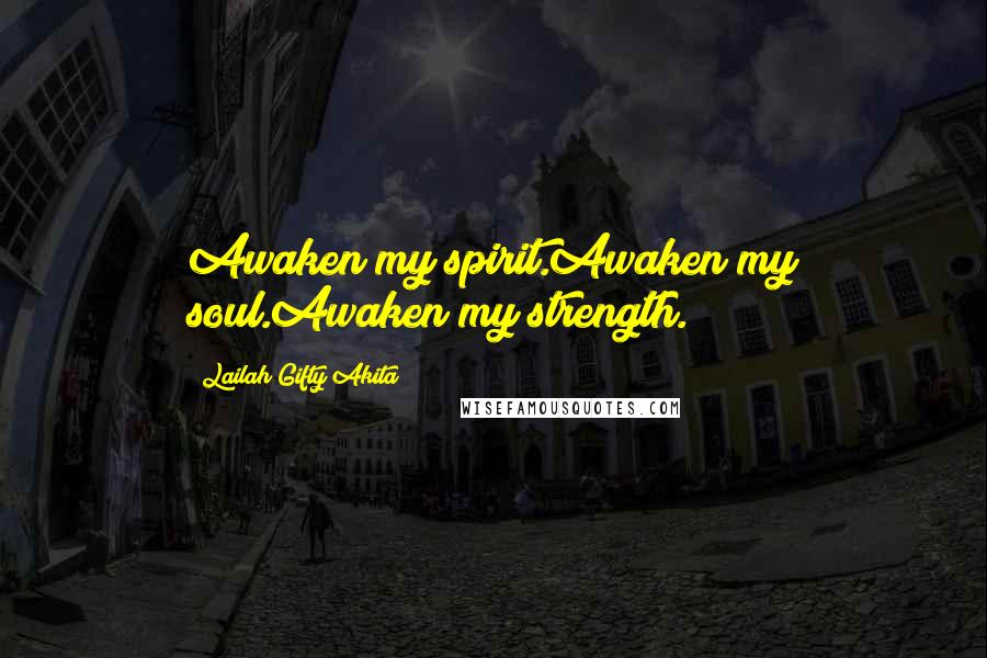 Lailah Gifty Akita Quotes: Awaken my spirit.Awaken my soul.Awaken my strength.