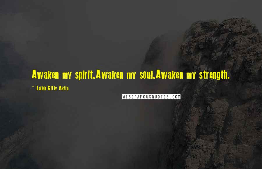 Lailah Gifty Akita Quotes: Awaken my spirit.Awaken my soul.Awaken my strength.