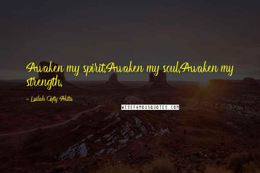 Lailah Gifty Akita Quotes: Awaken my spirit.Awaken my soul.Awaken my strength.