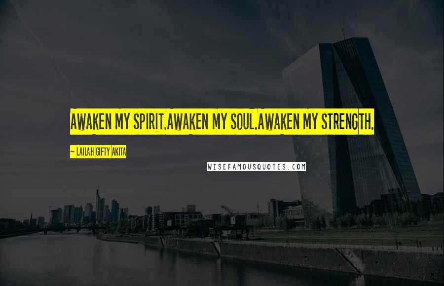 Lailah Gifty Akita Quotes: Awaken my spirit.Awaken my soul.Awaken my strength.