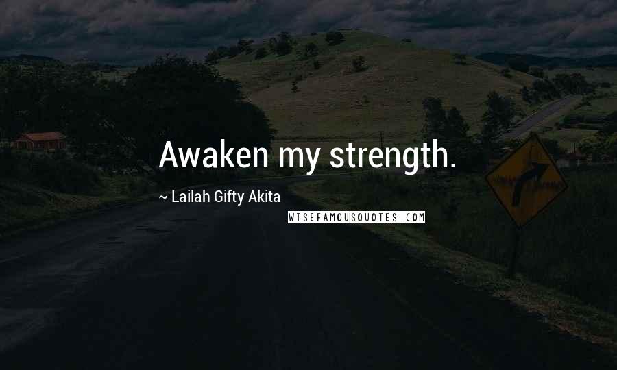Lailah Gifty Akita Quotes: Awaken my strength.