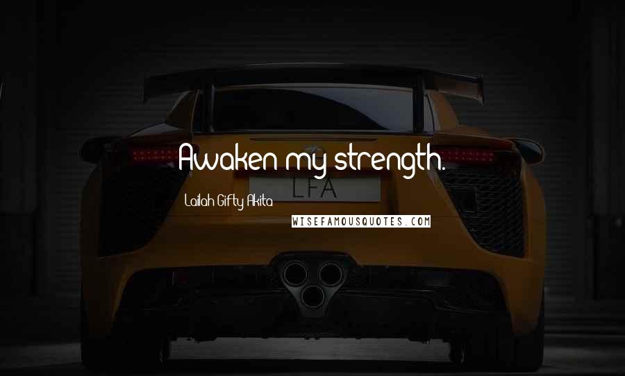 Lailah Gifty Akita Quotes: Awaken my strength.