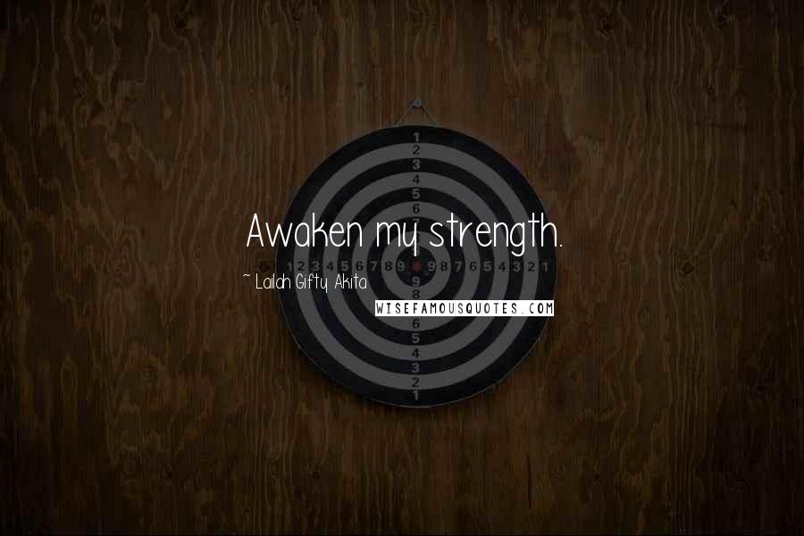 Lailah Gifty Akita Quotes: Awaken my strength.