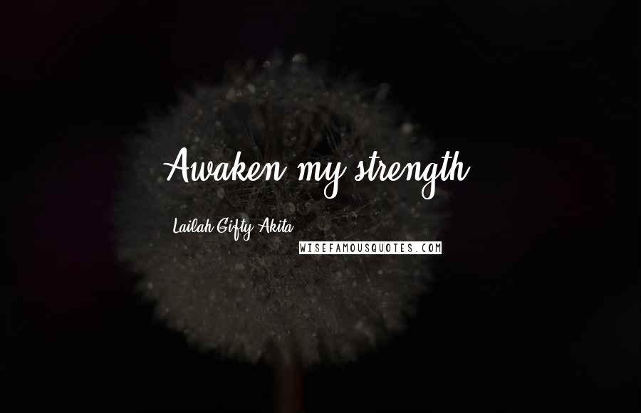 Lailah Gifty Akita Quotes: Awaken my strength.