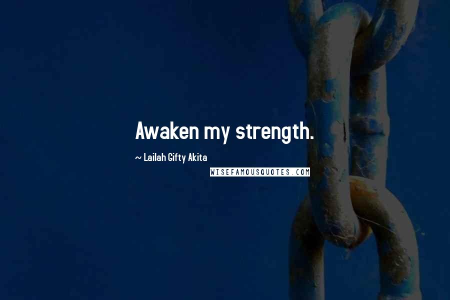 Lailah Gifty Akita Quotes: Awaken my strength.