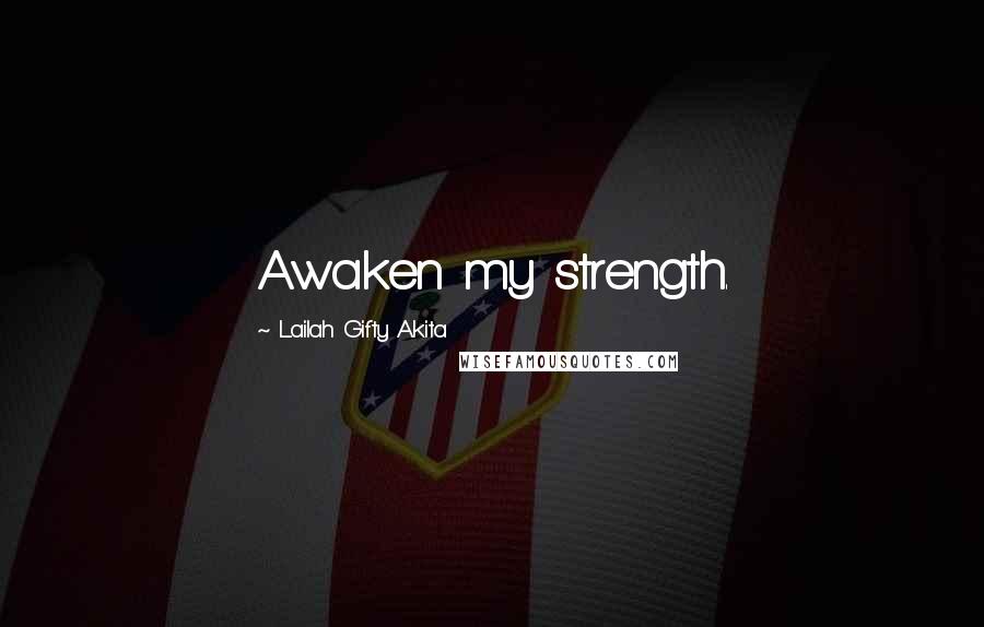 Lailah Gifty Akita Quotes: Awaken my strength.