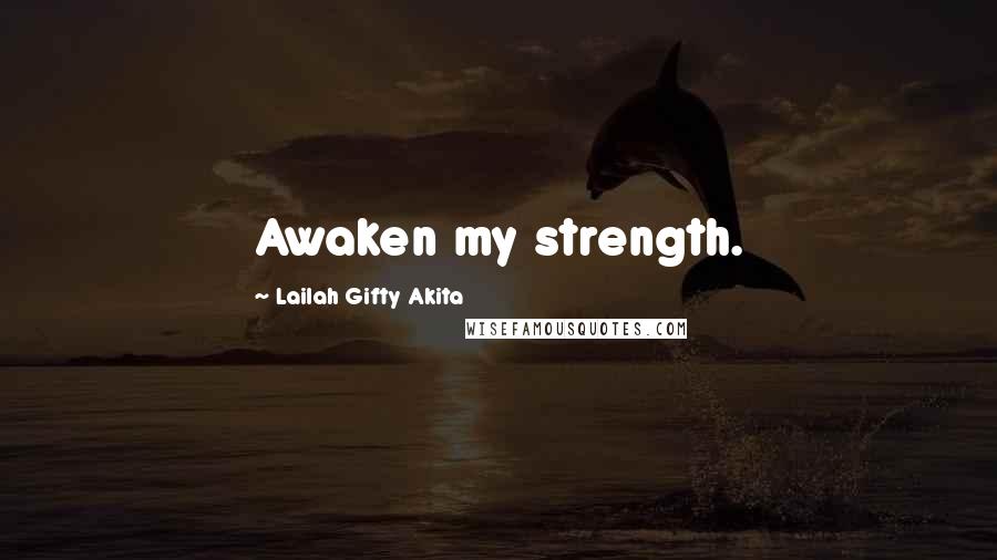 Lailah Gifty Akita Quotes: Awaken my strength.