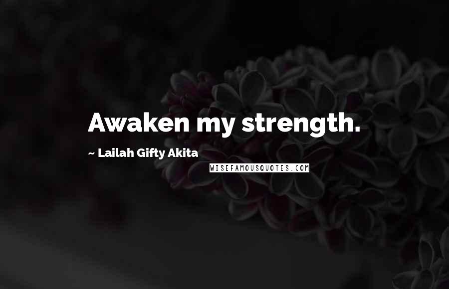 Lailah Gifty Akita Quotes: Awaken my strength.