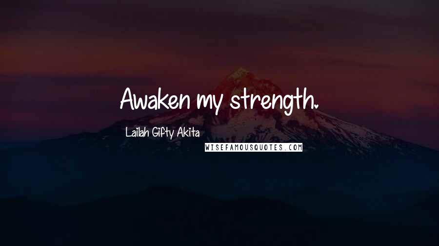 Lailah Gifty Akita Quotes: Awaken my strength.