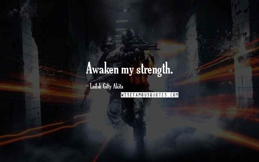 Lailah Gifty Akita Quotes: Awaken my strength.