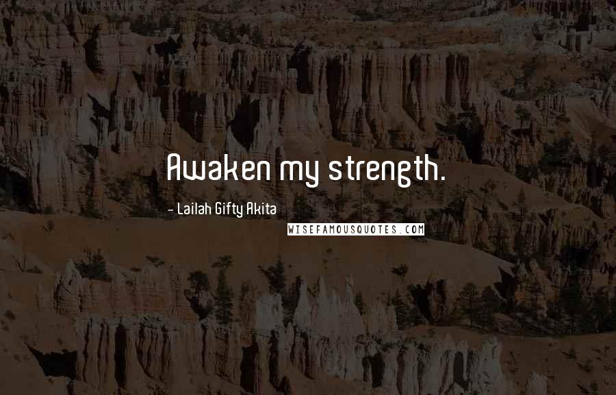 Lailah Gifty Akita Quotes: Awaken my strength.