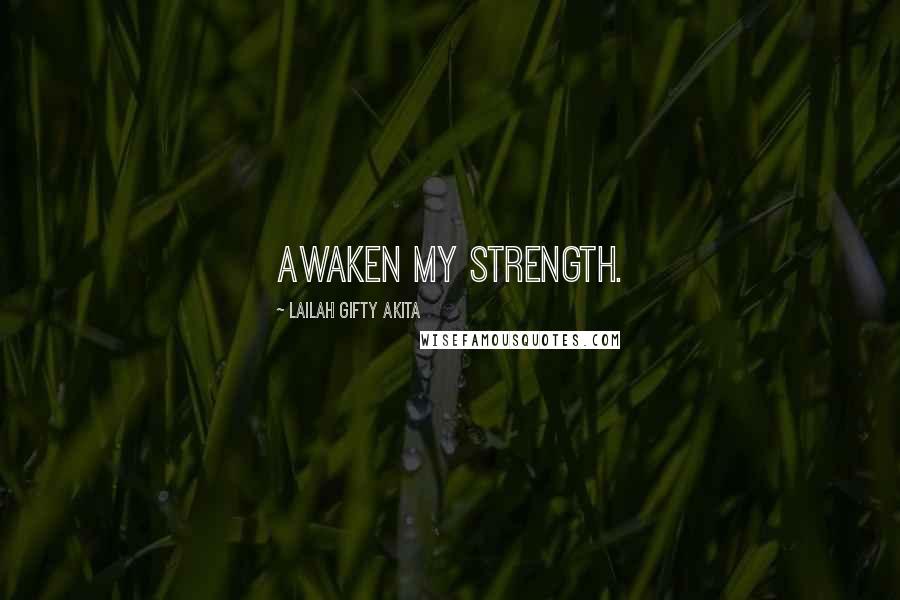 Lailah Gifty Akita Quotes: Awaken my strength.