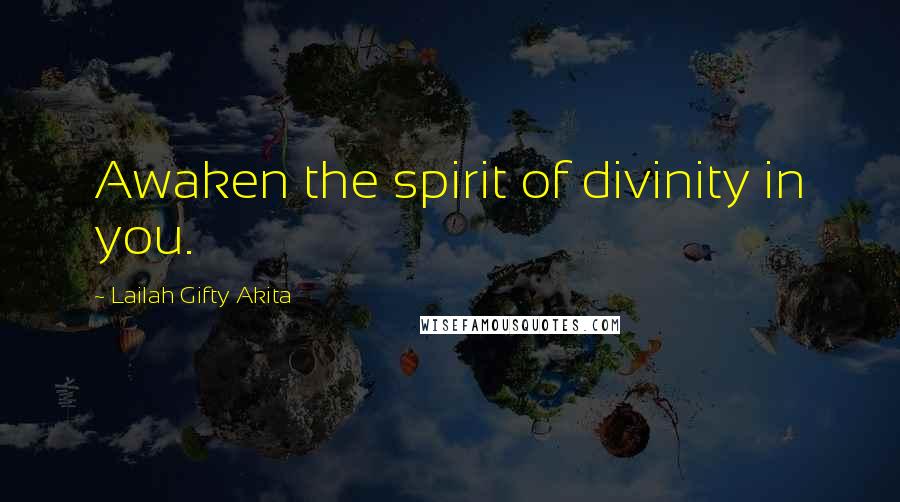 Lailah Gifty Akita Quotes: Awaken the spirit of divinity in you.