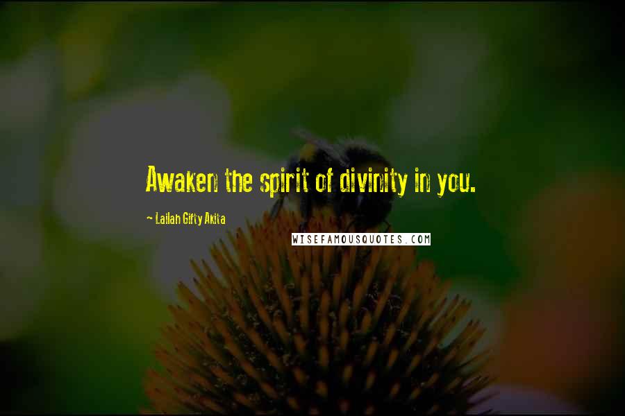 Lailah Gifty Akita Quotes: Awaken the spirit of divinity in you.