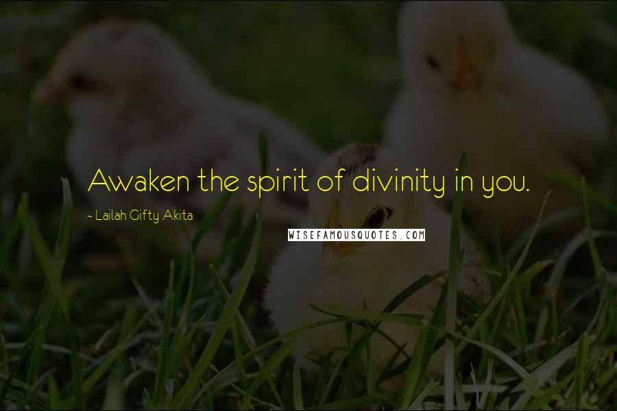 Lailah Gifty Akita Quotes: Awaken the spirit of divinity in you.