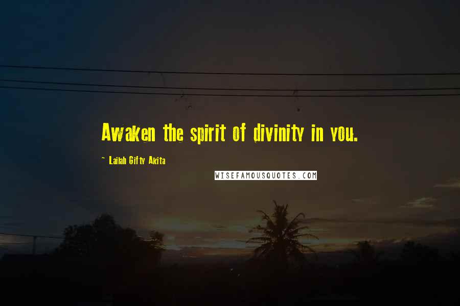 Lailah Gifty Akita Quotes: Awaken the spirit of divinity in you.