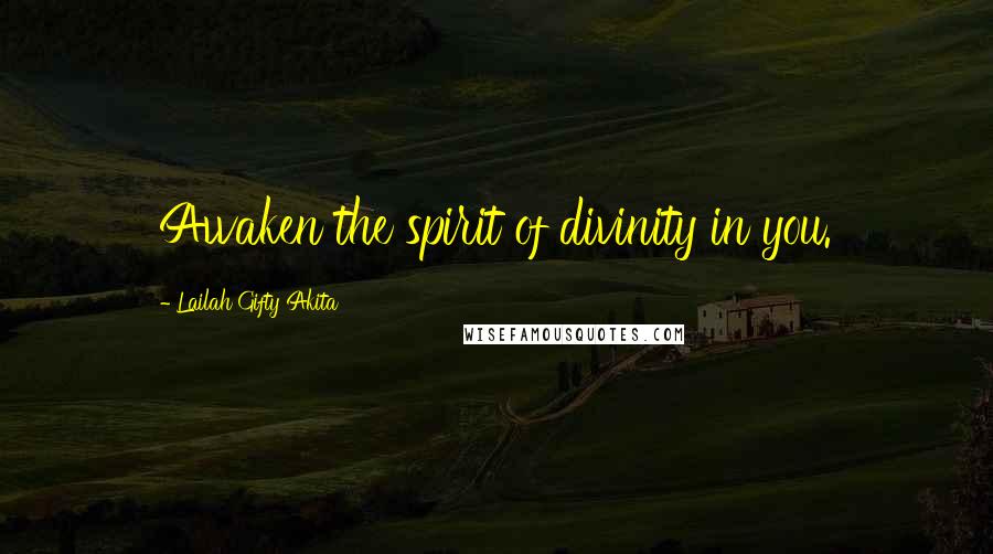 Lailah Gifty Akita Quotes: Awaken the spirit of divinity in you.