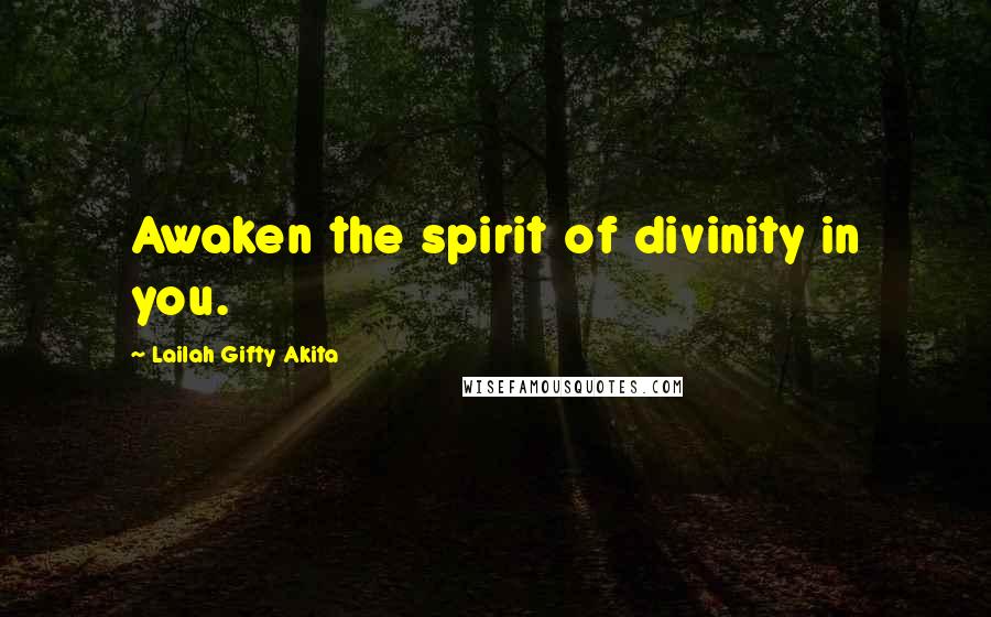 Lailah Gifty Akita Quotes: Awaken the spirit of divinity in you.