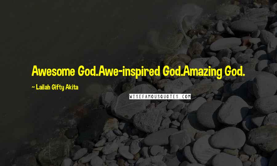 Lailah Gifty Akita Quotes: Awesome God.Awe-inspired God.Amazing God.