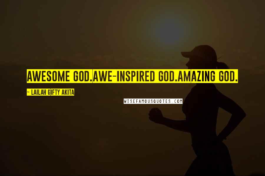 Lailah Gifty Akita Quotes: Awesome God.Awe-inspired God.Amazing God.