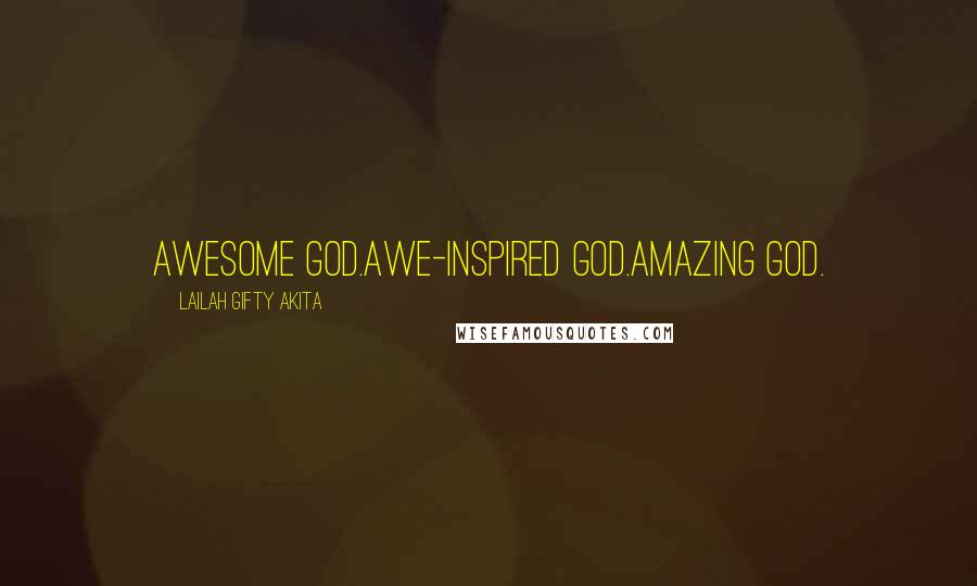 Lailah Gifty Akita Quotes: Awesome God.Awe-inspired God.Amazing God.