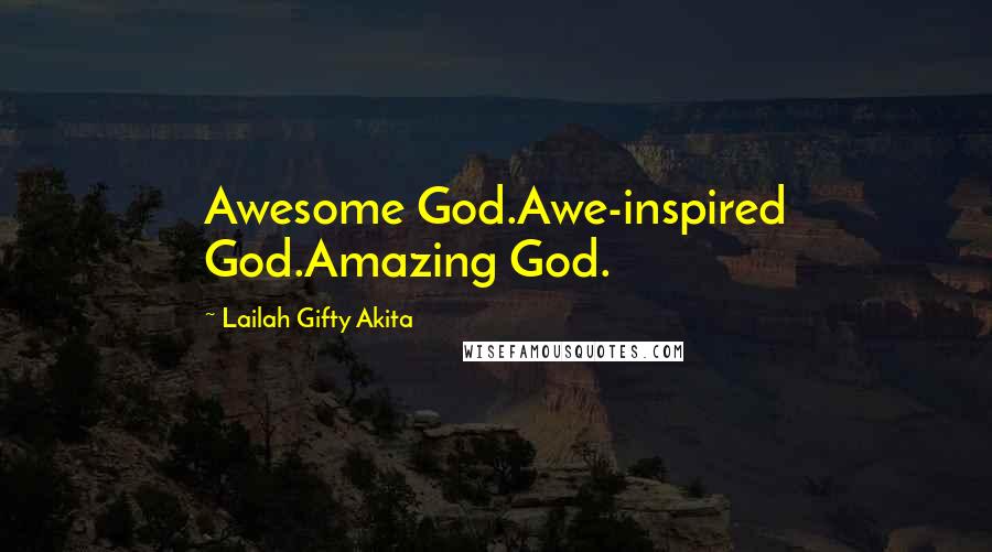 Lailah Gifty Akita Quotes: Awesome God.Awe-inspired God.Amazing God.