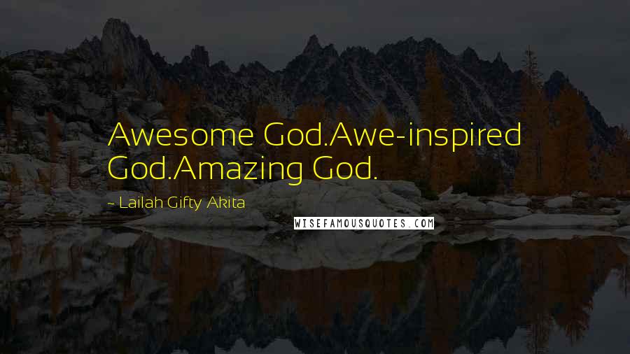 Lailah Gifty Akita Quotes: Awesome God.Awe-inspired God.Amazing God.