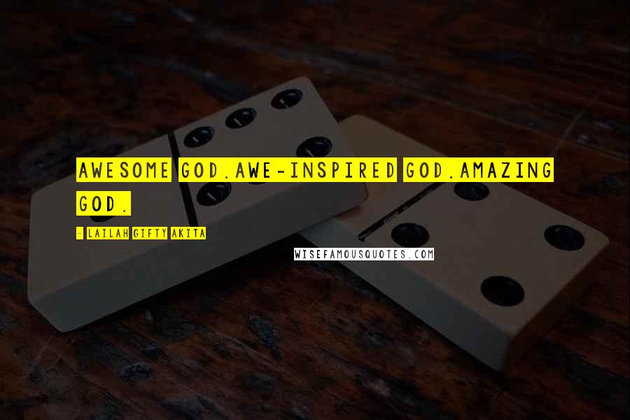 Lailah Gifty Akita Quotes: Awesome God.Awe-inspired God.Amazing God.