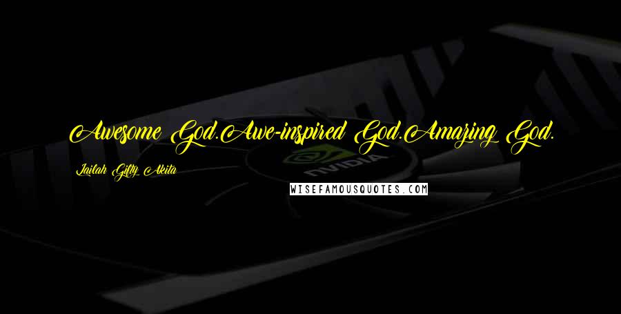 Lailah Gifty Akita Quotes: Awesome God.Awe-inspired God.Amazing God.