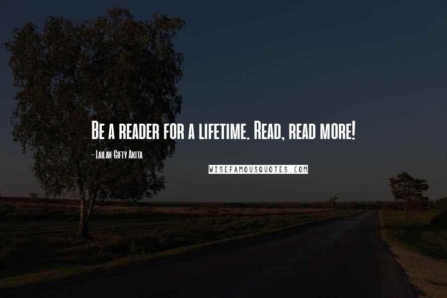 Lailah Gifty Akita Quotes: Be a reader for a lifetime. Read, read more!