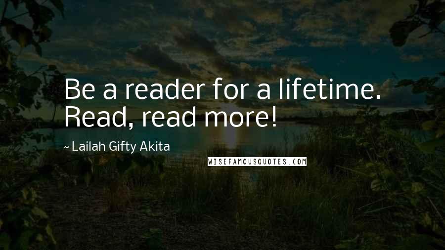 Lailah Gifty Akita Quotes: Be a reader for a lifetime. Read, read more!