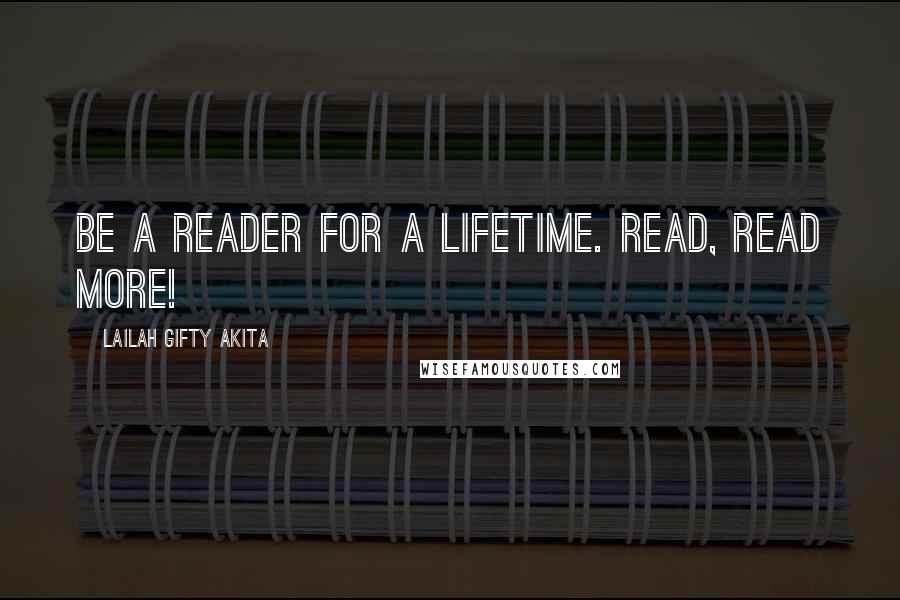 Lailah Gifty Akita Quotes: Be a reader for a lifetime. Read, read more!