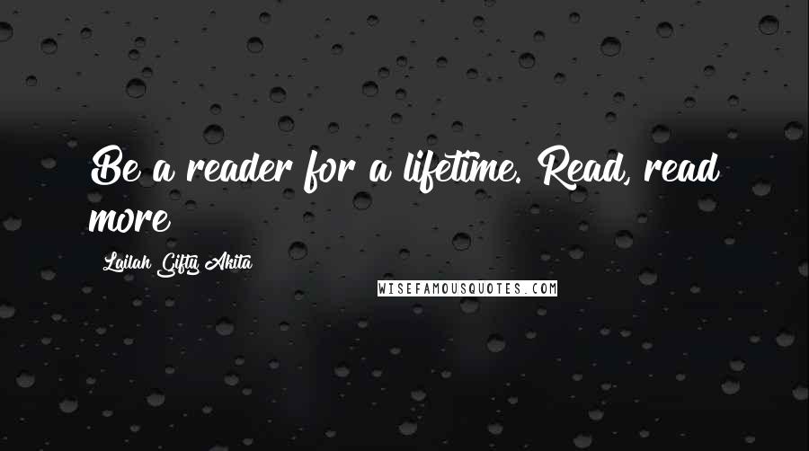 Lailah Gifty Akita Quotes: Be a reader for a lifetime. Read, read more!