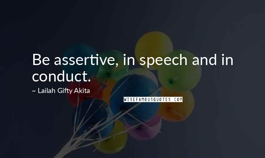 Lailah Gifty Akita Quotes: Be assertive, in speech and in conduct.