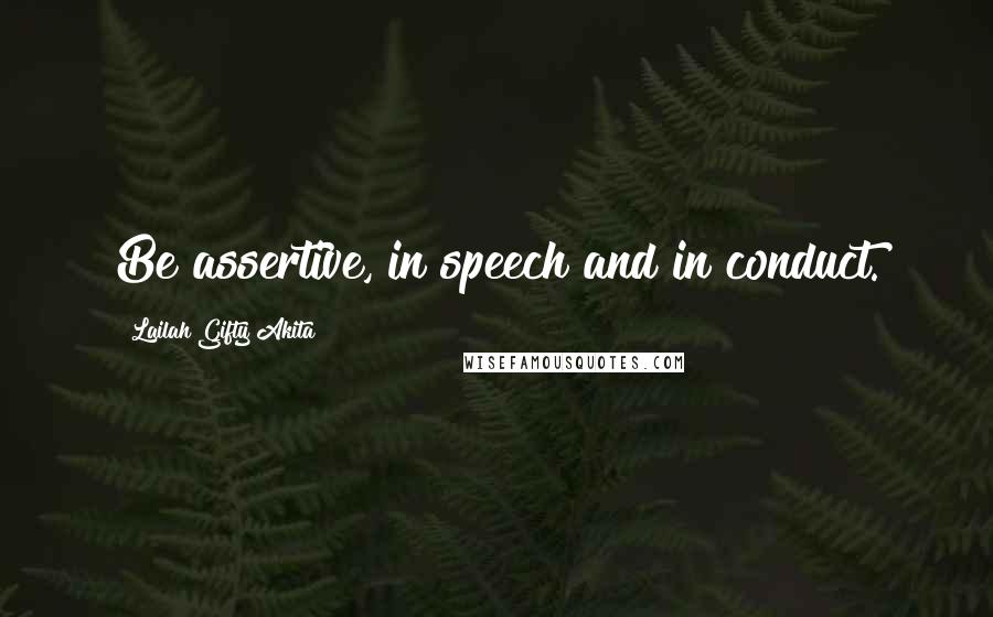 Lailah Gifty Akita Quotes: Be assertive, in speech and in conduct.