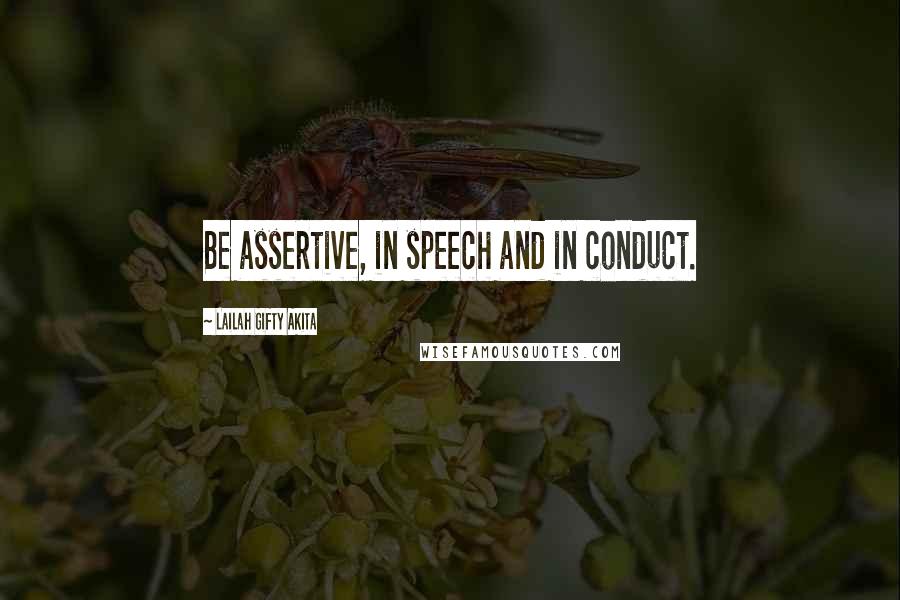 Lailah Gifty Akita Quotes: Be assertive, in speech and in conduct.