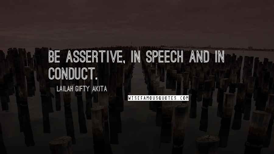 Lailah Gifty Akita Quotes: Be assertive, in speech and in conduct.