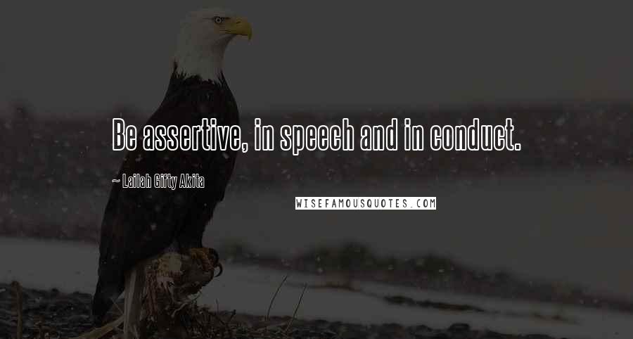 Lailah Gifty Akita Quotes: Be assertive, in speech and in conduct.