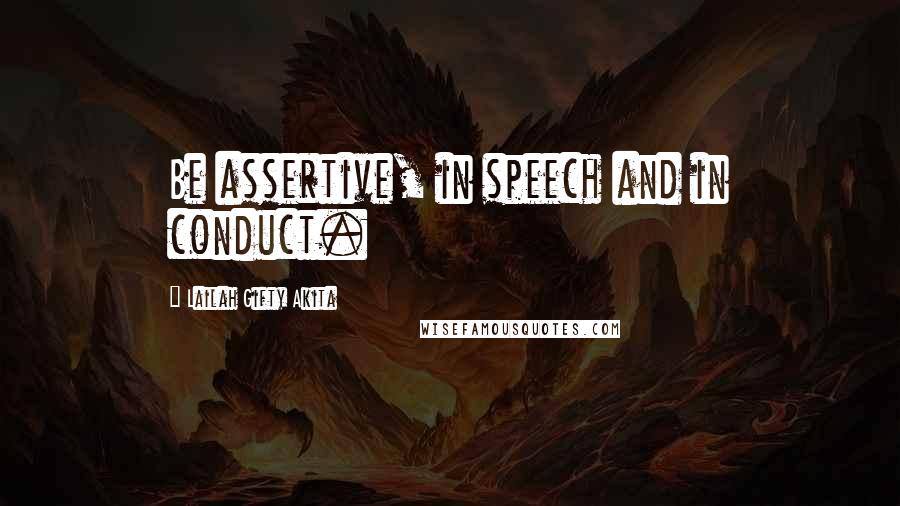 Lailah Gifty Akita Quotes: Be assertive, in speech and in conduct.
